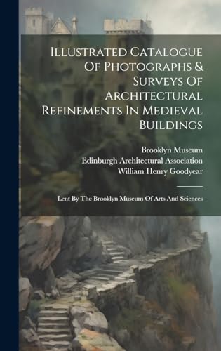 Imagen de archivo de Illustrated Catalogue Of Photographs & Surveys Of Architectural Refinements In Medieval Buildings: Lent By The Brooklyn Museum Of Arts And Sciences a la venta por GreatBookPrices