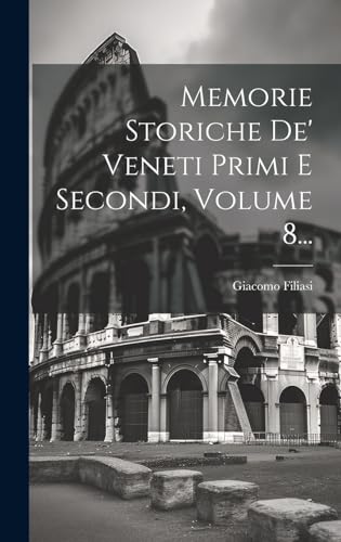 Imagen de archivo de Memorie Storiche De' Veneti Primi E Secondi, Volume 8. a la venta por PBShop.store US
