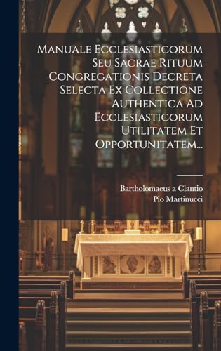 9781020134883: Manuale Ecclesiasticorum Seu Sacrae Rituum Congregationis Decreta Selecta Ex Collectione Authentica Ad Ecclesiasticorum Utilitatem Et Opportunitatem...