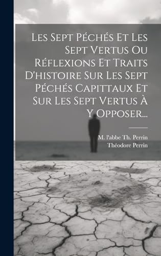 Beispielbild fr Les Sept P?ch?s Et Les Sept Vertus Ou R?flexions Et Traits D'histoire Sur Les Sept P?ch?s Capittaux Et Sur Les Sept Vertus ? Y Opposer. zum Verkauf von PBShop.store US