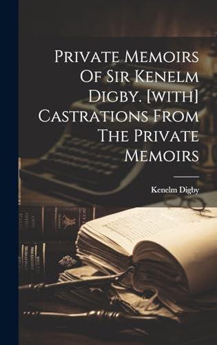 Imagen de archivo de Private Memoirs Of Sir Kenelm Digby. [with] Castrations From The Private Memoirs a la venta por PBShop.store US