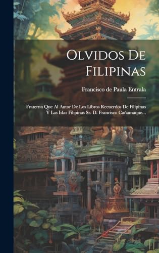 Stock image for OLVIDOS DE FILIPINAS. FRATERNA QUE AL AUTOR DE LOS LIBROS RECUERDOS DE FILIPINAS Y LAS ISLAS FILIPINAS SR. D. FRANCISCO CAAMAQUE. for sale by KALAMO LIBROS, S.L.