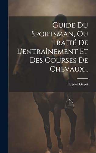Imagen de archivo de Guide Du Sportsman, Ou Trait? De L'entra?nement Et Des Courses De Chevaux. a la venta por PBShop.store US