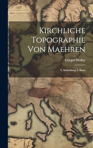 Stock image for Kirchliche Topographie von Maehren: I. Abtheilung, I. Band (German Edition) for sale by Ria Christie Collections