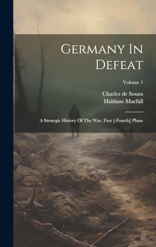 Stock image for Germany In Defeat: A Strategic History Of The War. First [-fourth] Phase; Volume 1 for sale by Ria Christie Collections