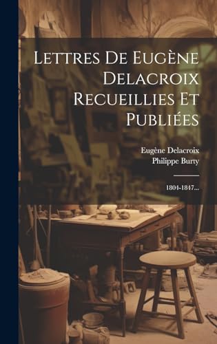 Beispielbild fr Lettres De Eug ne Delacroix Recueillies Et Publi es: 1804-1847. zum Verkauf von THE SAINT BOOKSTORE