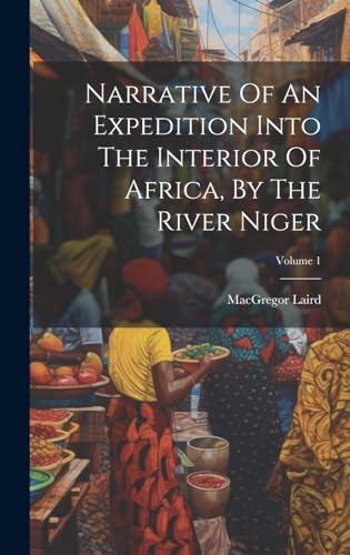 Imagen de archivo de Narrative Of An Expedition Into The Interior Of Africa, By The River Niger; Volume 1 a la venta por PBShop.store US