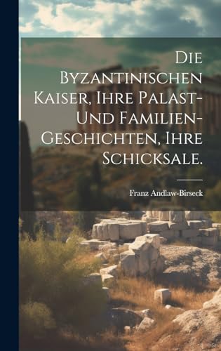 Stock image for Die byzantinischen Kaiser, ihre Palast- und Familien-Geschichten, ihre Schicksale. for sale by THE SAINT BOOKSTORE