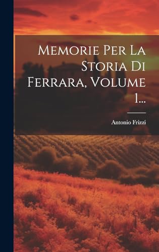 Stock image for Memorie Per La Storia Di Ferrara, Volume 1. for sale by GreatBookPrices