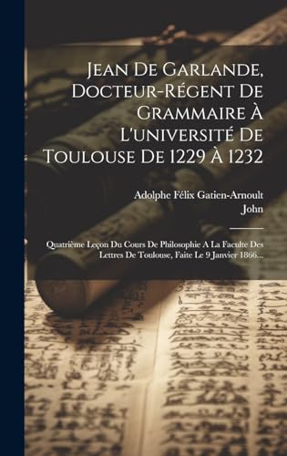 Beispielbild fr Jean De Garlande, Docteur-r?gent De Grammaire ? L'universit? De Toulouse De 1229 ? 1232 zum Verkauf von PBShop.store US
