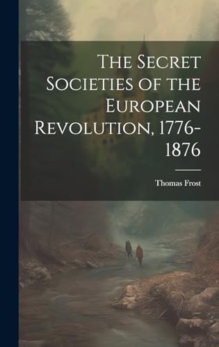 Imagen de archivo de The The Secret Societies of the European Revolution, 1776-1876 a la venta por PBShop.store US