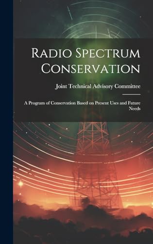 Stock image for Radio Spectrum Conservation; a Program of Conservation Based on Present Uses and Future Needs for sale by THE SAINT BOOKSTORE