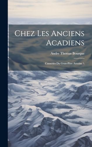 Stock image for Chez Les Anciens Acadiens: Causeries Du Gran-p re Antoine \ for sale by THE SAINT BOOKSTORE