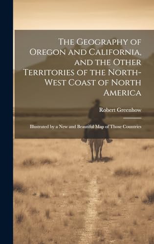 Beispielbild fr The The Geography of Oregon and California, and the Other Territories of the North-west Coast of North America zum Verkauf von PBShop.store US