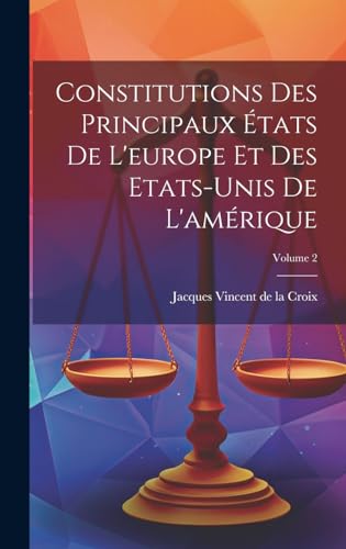 Stock image for Constitutions Des Principaux  tats De L'europe Et Des Etats-unis De L'am rique; Volume 2 for sale by THE SAINT BOOKSTORE