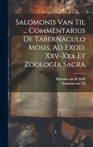 Stock image for Salomonis Van Til . Commentarius De Tabernaculo Mosis, Ad Exod. Xxv-xxx Et Zoologia Sacra for sale by PBShop.store US