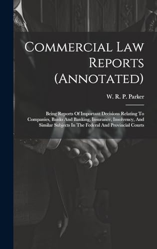 Imagen de archivo de Commercial Law Reports (annotated): Being Reports Of Important Decisions Relating To Companies, Banks And Banking, Insurance, Insolvency, And Similar Subjects In The Federal And Provincial Courts a la venta por THE SAINT BOOKSTORE