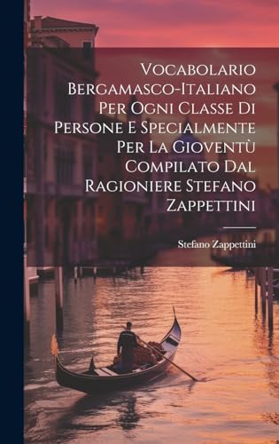 Stock image for Vocabolario Bergamasco-italiano Per Ogni Classe Di Persone E Specialmente Per La Giovent? Compilato Dal Ragioniere Stefano Zappettini for sale by PBShop.store US