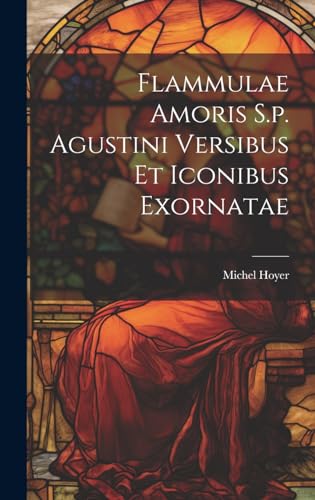 Beispielbild fr Flammulae Amoris S.p. Agustini Versibus Et Iconibus Exornatae zum Verkauf von PBShop.store US