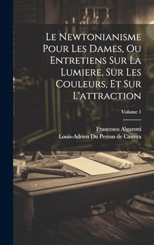 Stock image for Le Le Newtonianisme Pour Les Dames, Ou Entretiens Sur La Lumiere, Sur Les Couleurs, Et Sur L'attraction; Volume 1 for sale by PBShop.store US