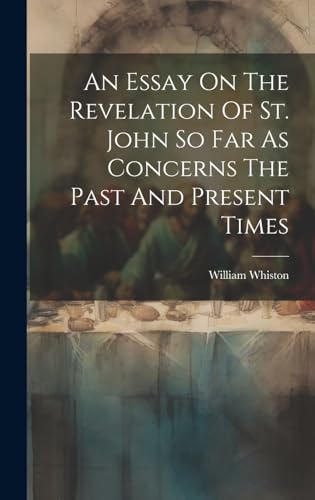 Stock image for An An Essay On The Revelation Of St. John So Far As Concerns The Past And Present Times for sale by PBShop.store US