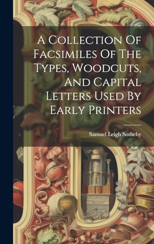 Stock image for A A Collection Of Facsimiles Of The Types, Woodcuts, And Capital Letters Used By Early Printers for sale by PBShop.store US