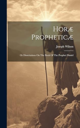 Stock image for Horæ Propheticæ: Or Dissertations On The Book Of The Prophet Daniel for sale by THE SAINT BOOKSTORE