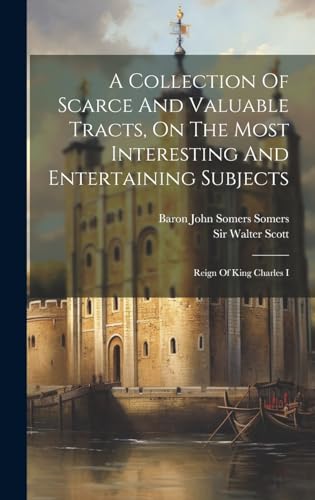 Imagen de archivo de A Collection Of Scarce And Valuable Tracts, On The Most Interesting And Entertaining Subjects: Reign Of King Charles I a la venta por THE SAINT BOOKSTORE