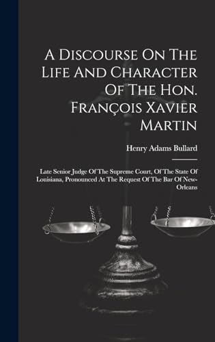 Beispielbild fr A A Discourse On The Life And Character Of The Hon. Fran?ois Xavier Martin zum Verkauf von PBShop.store US