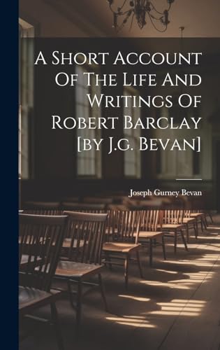 Stock image for A A Short Account Of The Life And Writings Of Robert Barclay [by J.g. Bevan] for sale by PBShop.store US