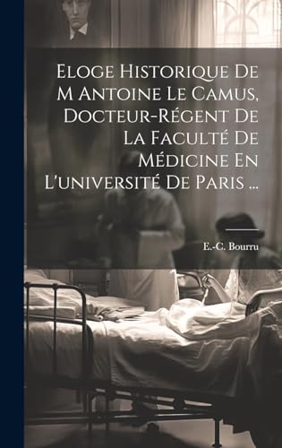 Stock image for Eloge Historique De M Antoine Le Camus, Docteur-r?gent De La Facult? De M?dicine En L'universit? De Paris . for sale by PBShop.store US