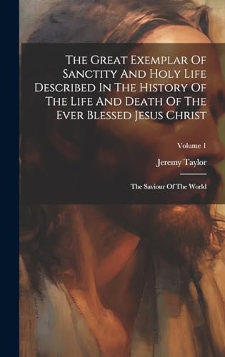 Stock image for The The Great Exemplar Of Sanctity And Holy Life Described In The History Of The Life And Death Of The Ever Blessed Jesus Christ for sale by PBShop.store US