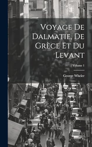 Imagen de archivo de Voyage De Dalmatie, De Gr ce Et Du Levant; Volume 1 a la venta por THE SAINT BOOKSTORE