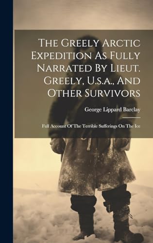 Stock image for The The Greely Arctic Expedition As Fully Narrated By Lieut. Greely, U.s.a., And Other Survivors for sale by PBShop.store US