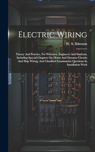 9781020206146: Electric Wiring: Theory And Practice, For Wiremen, Engineers And Students, Including Special Chapters On Motor And Dynamo Circuits And Ship Wiring, ... Examination Questions In Installation Work