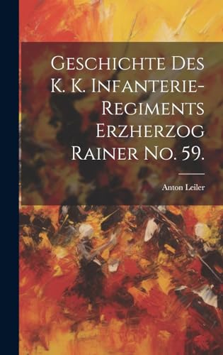 Stock image for Geschichte des K. K. Infanterie-Regiments Erzherzog Rainer No. 59. for sale by PBShop.store US
