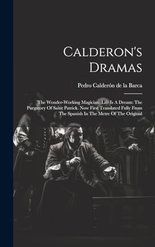 Beispielbild fr Calderon's Dramas: The Wonder-working Magician: Life Is A Dream: The Purgatory Of Saint Patrick. Now First Translated Fully From The Spanish In The Metre Of The Original zum Verkauf von THE SAINT BOOKSTORE