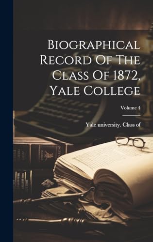 Stock image for Biographical Record Of The Class Of 1872, Yale College; Volume 4 for sale by THE SAINT BOOKSTORE