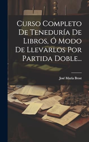 Beispielbild fr CURSO COMPLETO DE TENEDURA DE LIBROS, O MODO DE LLEVARLOS POR PARTIDA DOBLE. zum Verkauf von KALAMO LIBROS, S.L.