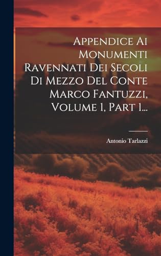 Stock image for Appendice Ai Monumenti Ravennati Dei Secoli Di Mezzo Del Conte Marco Fantuzzi, Volume 1, Part 1. for sale by PBShop.store US