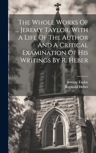 Stock image for The The Whole Works Of . Jeremy Taylor, With A Life Of The Author And A Critical Examination Of His Writings By R. Heber for sale by PBShop.store US