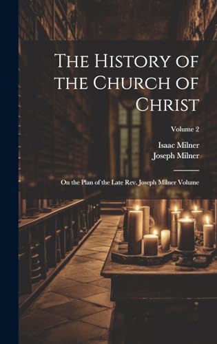Stock image for The The History of the Church of Christ; On the Plan of the Late Rev. Joseph Milner Volume; Volume 2 for sale by PBShop.store US