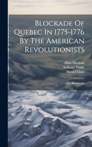 Imagen de archivo de Blockade Of Quebec In 1775-1776 By The American Revolutionists a la venta por PBShop.store US