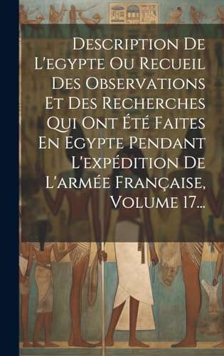 Stock image for Description De L'egypte Ou Recueil Des Observations Et Des Recherches Qui Ont ?t? Faites En Egypte Pendant L'exp?dition De L'arm?e Fran?aise, Volume 17. for sale by PBShop.store US