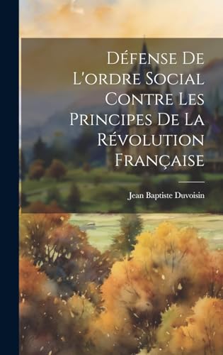 Stock image for D fense De L'ordre Social Contre Les Principes De La R volution Française for sale by THE SAINT BOOKSTORE