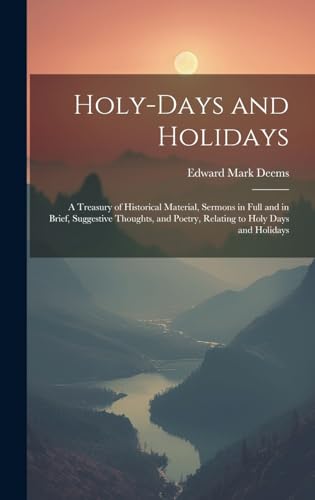 Stock image for Holy-Days and Holidays: A Treasury of Historical Material, Sermons in Full and in Brief, Suggestive Thoughts, and Poetry, Relating to Holy Day for sale by GreatBookPrices