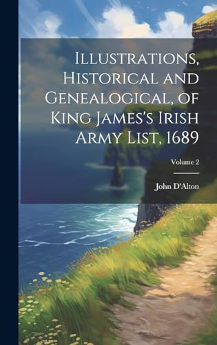 Stock image for Illustrations, Historical and Genealogical, of King James's Irish Army List, 1689; Volume 2 for sale by PBShop.store US