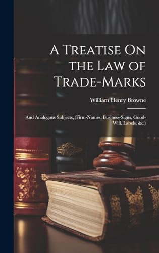Imagen de archivo de A Treatise On the Law of Trade-Marks: And Analogous Subjects, (Firm-Names, Business-Signs, Good-Will, Labels, &c.) a la venta por Ria Christie Collections