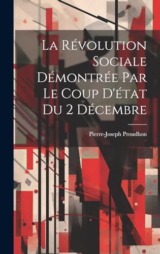 Imagen de archivo de La Rvolution Sociale Dmontre Par Le Coup D'tat Du 2 Dcembre (French Edition) a la venta por Ria Christie Collections