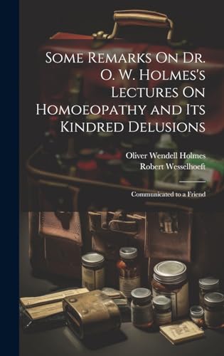 Imagen de archivo de Some Remarks On Dr. O. W. Holmes's Lectures On Homoeopathy and Its Kindred Delusions a la venta por PBShop.store US